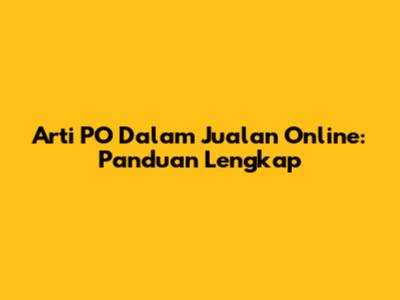 Arti PO Dalam Jualan Online: Panduan Lengkap