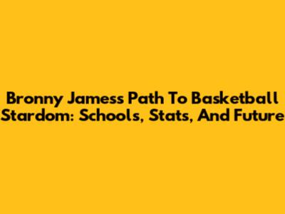 Bronny James's Path To Basketball Stardom: Schools, Stats, And Future