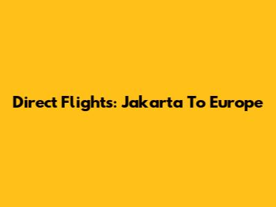Direct Flights: Jakarta To Europe