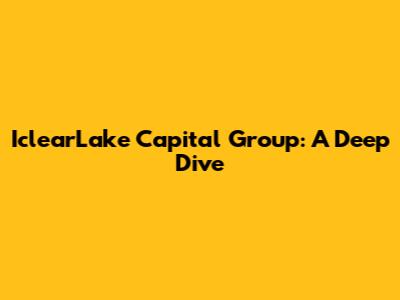 IclearLake Capital Group: A Deep Dive