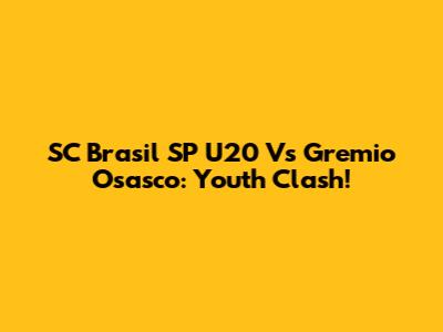 SC Brasil SP U20 Vs Gremio Osasco: Youth Clash!